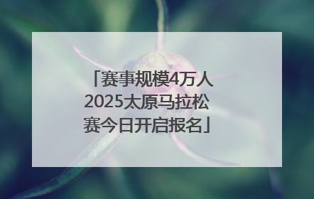 赛事规模4万人 2025太原马拉松赛今日开启报名