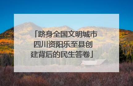 跻身全国文明城市 四川资阳乐至县创建背后的民生答卷