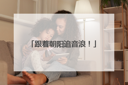 跟着朝阳追音浪！