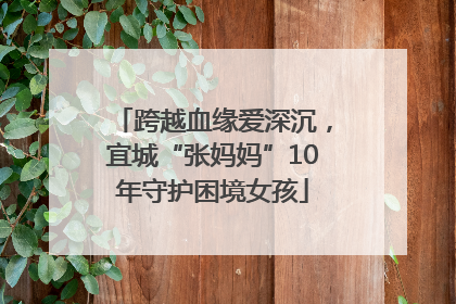 跨越血缘爱深沉，宜城“张妈妈”10年守护困境女孩