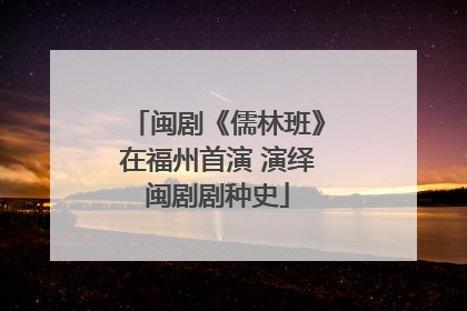 闽剧《儒林班》在福州首演 演绎闽剧剧种史
