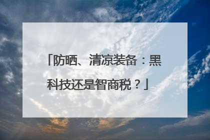 防晒、清凉装备：黑科技还是智商税？
