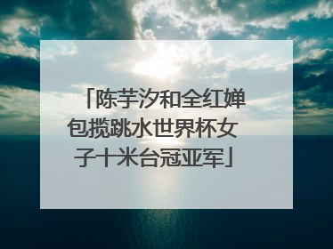 陈芋汐和全红婵包揽跳水世界杯女子十米台冠亚军