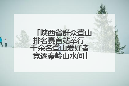 陕西省群众登山排名赛首站举行 千余名登山爱好者竞逐秦岭山水间