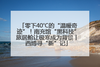 零下40℃的“温暖奇迹”！南充馆“黑科技”旅居舱让极寒成为背景丨西博寻“新”记