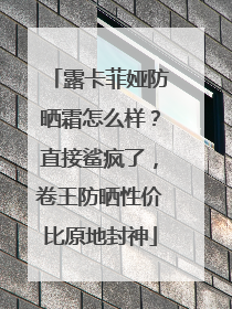 露卡菲娅防晒霜怎么样？直接鲨疯了，卷王防晒性价比原地封神