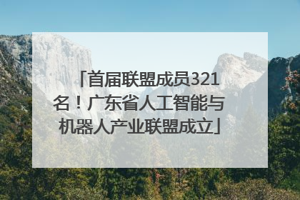 首届联盟成员321名！广东省人工智能与机器人产业联盟成立