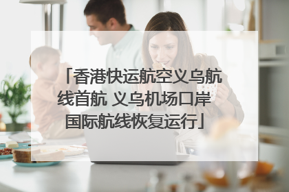 香港快运航空义乌航线首航 义乌机场口岸国际航线恢复运行