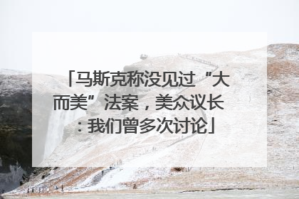 马斯克称没见过“大而美”法案，美众议长：我们曾多次讨论
