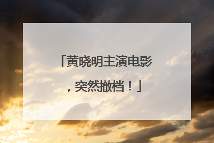 黄晓明主演电影，突然撤档！