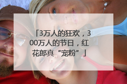 3万人的狂欢，300万人的节日，红花郎真“宠粉”