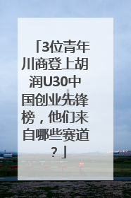 3位青年川商登上胡润U30中国创业先锋榜，他们来自哪些赛道？