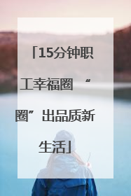 15分钟职工幸福圈 “圈”出品质新生活