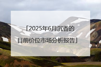 2025年6月沉香的目前价位市场分析报告