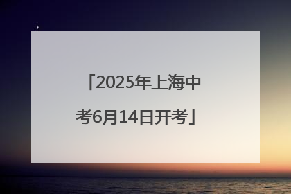 2025年上海中考6月14日开考