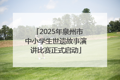 2025年泉州市中小学生世遗故事演讲比赛正式启动