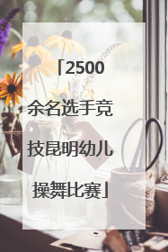 2500余名选手竞技昆明幼儿操舞比赛