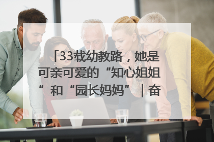 33载幼教路，她是可亲可爱的“知心姐姐”和“园长妈妈”｜奋勇争先实干家