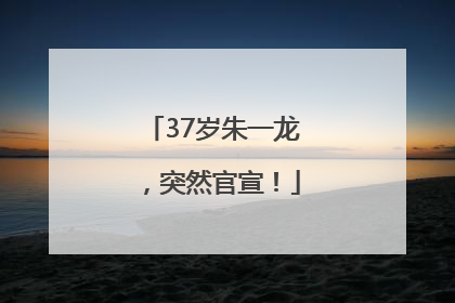 37岁朱一龙，突然官宣！