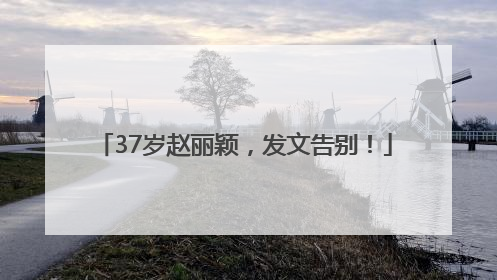 37岁赵丽颖，发文告别！