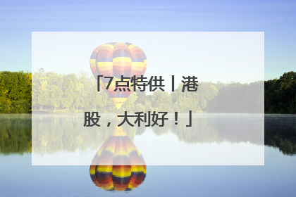 7点特供丨港股，大利好！