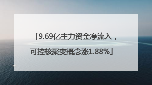 9.69亿主力资金净流入，可控核聚变概念涨1.88%