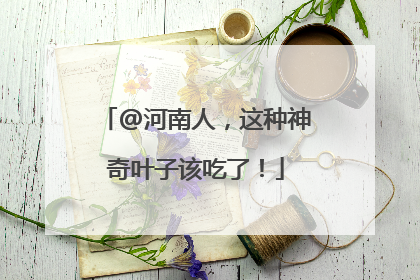 @河南人，这种神奇叶子该吃了！