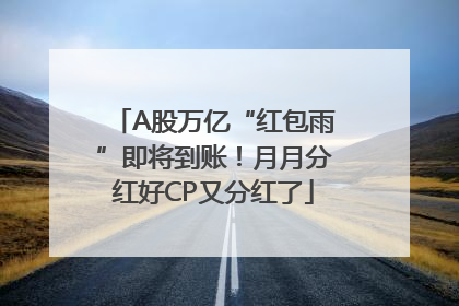 A股万亿“红包雨”即将到账！月月分红好CP又分红了