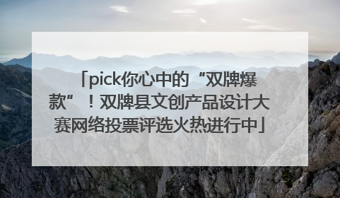 pick你心中的“双牌爆款”！双牌县文创产品设计大赛网络投票评选火热进行中